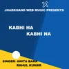 About Kabhi Ha Kabhi Na (Nagpuri Song) Song