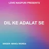 About Dil Ke Adalat Se ( Nagpuri Song ) Song