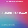 About Jhandu Kar Baam ( Nagpuri Song ) Song