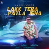 Lakk Tera Patla Jeha