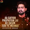 Aa Gaiyan Phuphiyan Lai Ke Qasim Teri Ye Mehndi