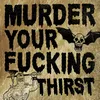 About Murder Your Fucking Thirst Song