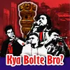 Kya Bolte Bro