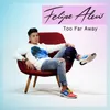 About Too Far Away Song