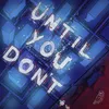 About Until You Don't Song