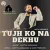 About Tujh Ko Na Dekhu Song
