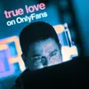 About True Love on OnlyFans Song