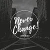 About Never Change! Song