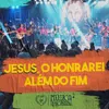 About Jesus, O Honrarei Além do Fim Song