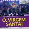 Ó Virgem Santa!