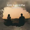 About Tum Kya Ruthe Song