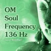 About OM Soul Frequency 136 Hz Song