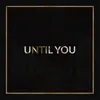 About Until You Song