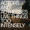 actors and actresses live things too intensely