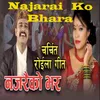 About Najarai Ko Bhara Song