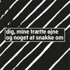 About dig, mine trætte øjne og noget at snakke om Song