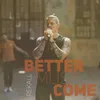 About Better Must Come Song