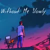 About Without Me Slowly Song