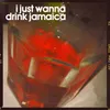 About I Just Wanna Drink Jamaica Song