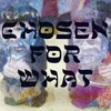About Chosen for What Song