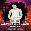 Yadav Kom Ne Jaane Duniya (From "Yadav Kom")