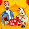 About Byah Ke Le Jau Song