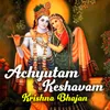 About Achyutam Keshavam - Krishna Bhajan Song