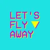About Let's Fly Away Song