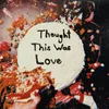 About Thought This Was Love Song