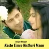About Kasto Timro Nisthuri Mann Song