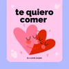 Te Quiero Comer