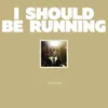 About I Should Be Running Song