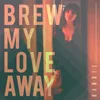About Brew My Love Away Song