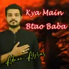 Kya Main Btao Baba