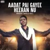 About Aadat Pai Gayee Heeran Nu Song