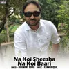 About Na Koi Sheesha Na Koi Baari Song