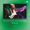 Slap The Fucking Bass