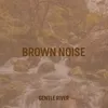 Brown Noise Gentle River Flowing