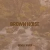 Brown Noise Gentle River Gushing