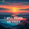 About I Will Never Go There Song