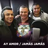 Ay Amor / Jamás Jamás