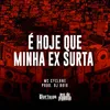 É Hoje Que Minha Ex Surta