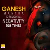 About Ganesh Mantra To Remove All Negativity 108 Times Song