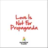 Love Is Not for Propaganda