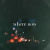 About Where Now Song