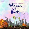 About Wanna up Dat Song