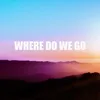 About Where Do We Go Song