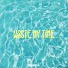 Waste My Time