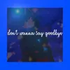 About Don't Wanna Say Goodbye Song