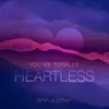 About You're Totally Heartless Song